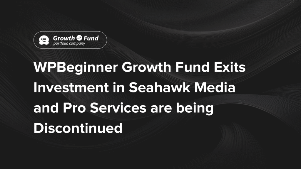 WPBeginner Growth Fund Exits investment in Seahawk Media